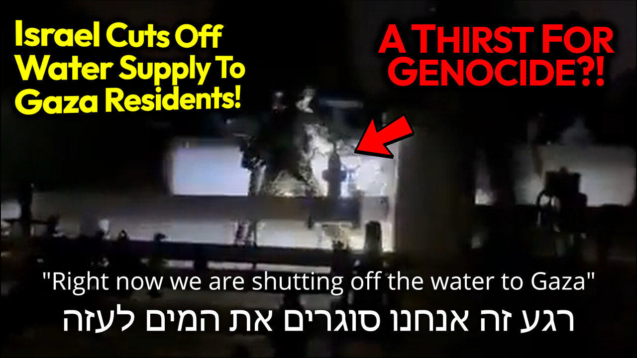 THIRST FOR GENOCIDE: Israel BLOCKS Food, Water & Electricity To Millions Of Palestinians' Gaza Homes