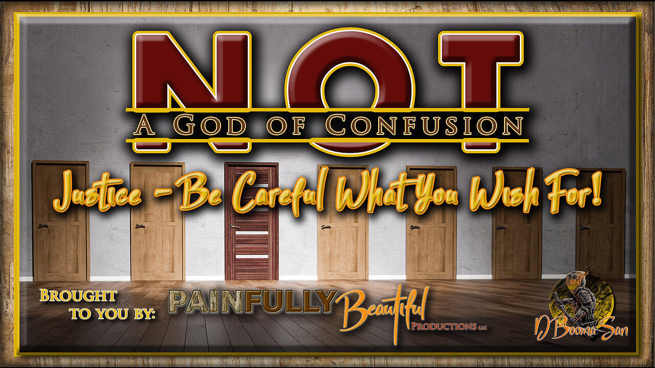 Not a God of Confusion Ep. 2 ~ JUSTICE - Be Careful What You Wish For