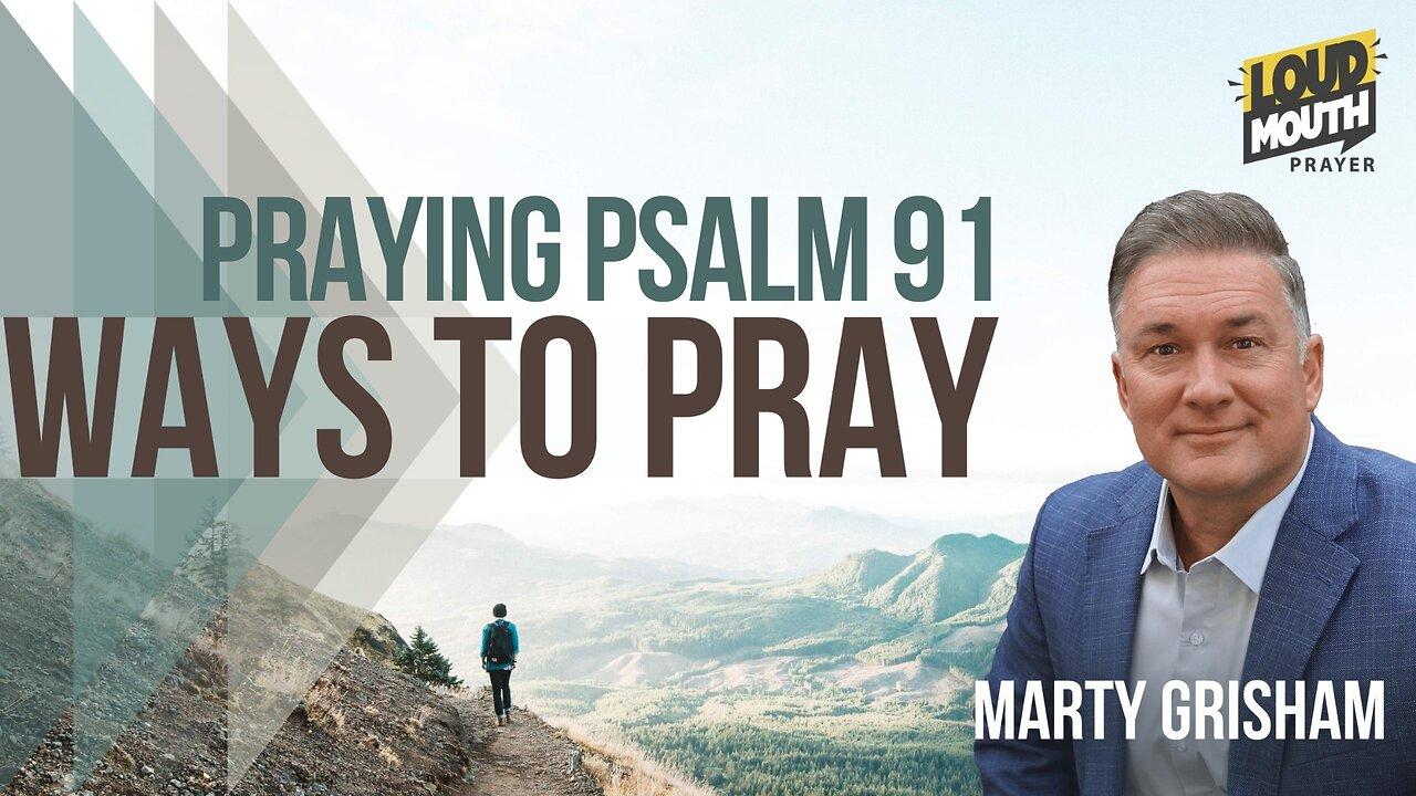 Prayer | WAYS TO PRAY - 36 - PRAYING PSALM 91 FOR PROTECTION - Marty Grisham of Loudmouth Prayer