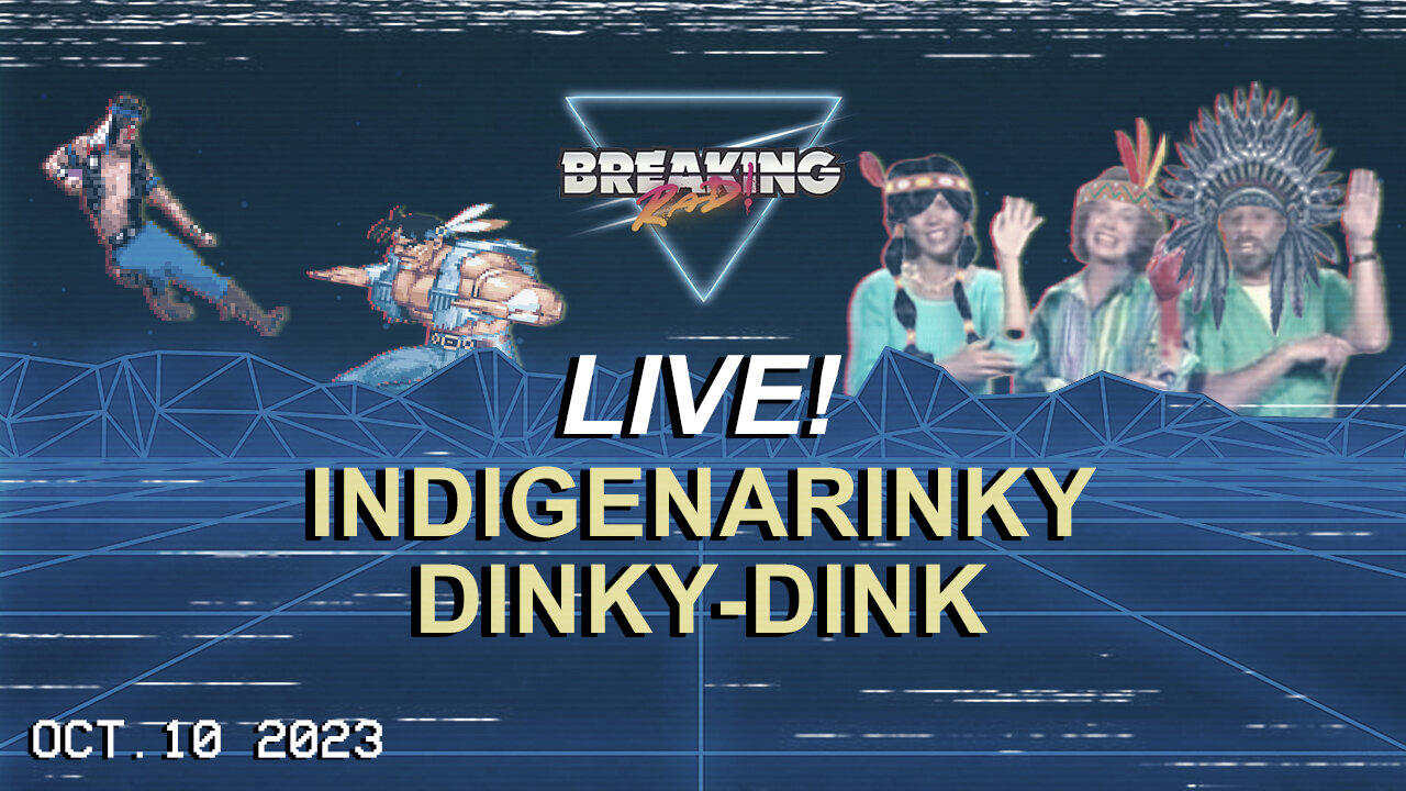 Breaking Rad LIVE! 10-10-23 - IndigenarinkyDinkyDink