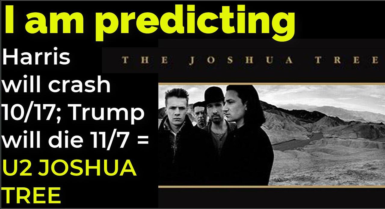 I am predicting: Harris' plane will crash on Oct 17; Trump will die 11/7 = U2 JOSHUA TREE PROPHECY