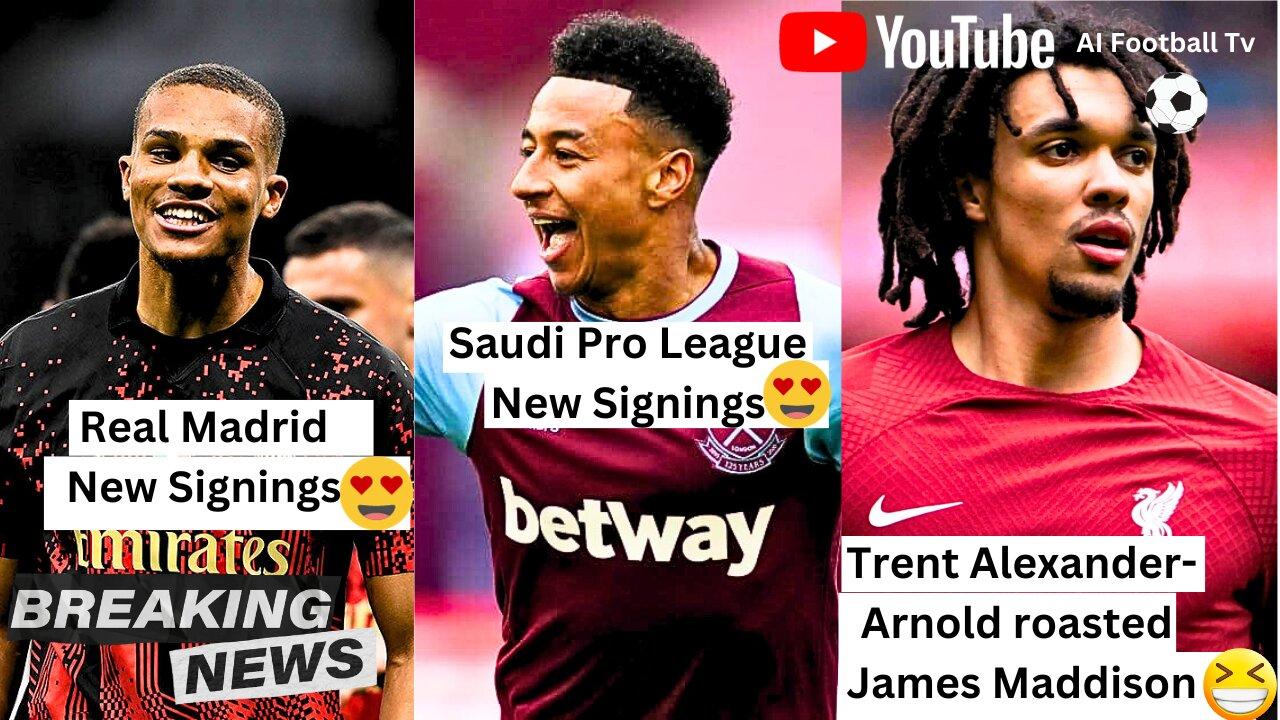 Real Madrid News Signings | Saudi Pro League New Signings | Trent Alexander-Arnold roasted Maddison