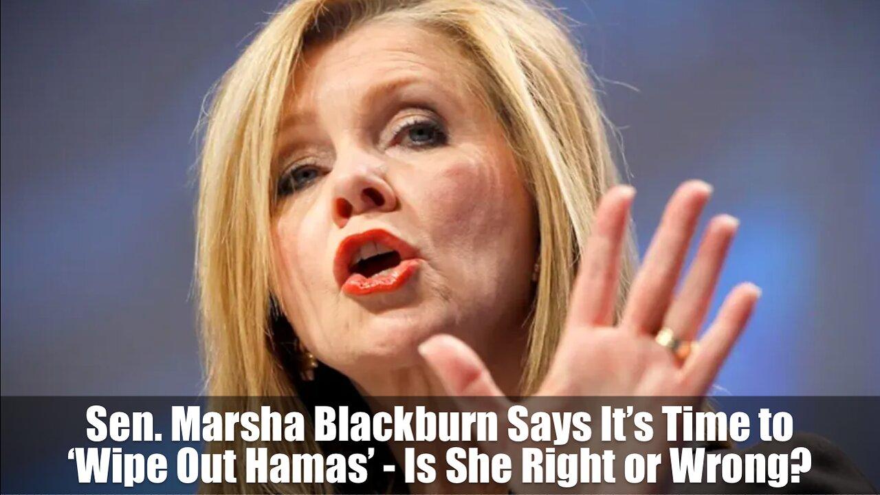Sen. Marsha Blackburn Says It’s Time to ‘Wipe Out Hamas’ - Is She Right or Wrong?