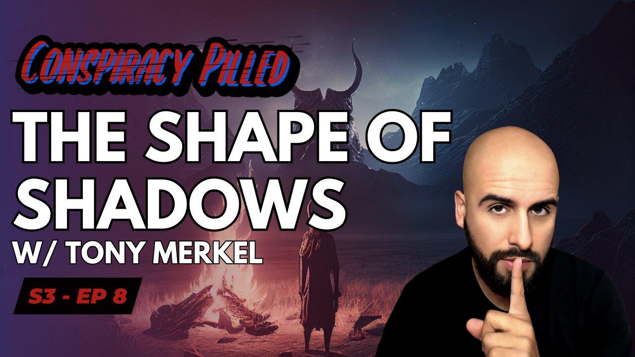 The Shape of Shadows w/ Tony Merkel - CONSPIRACY PILLED (S3-Ep8)