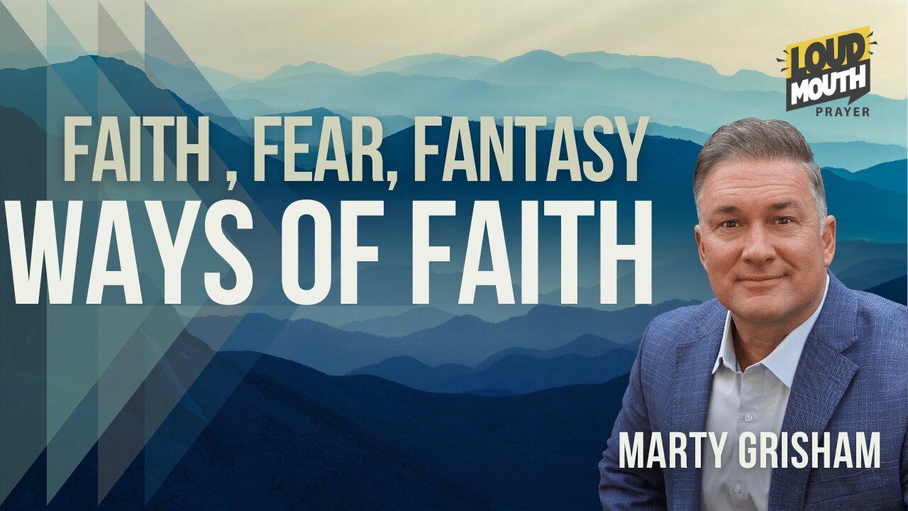Prayer | WAYS of FAITH - 04 - Faith, Fear, & Foolish Fantasy - Marty Grisham Loudmouth Prayer