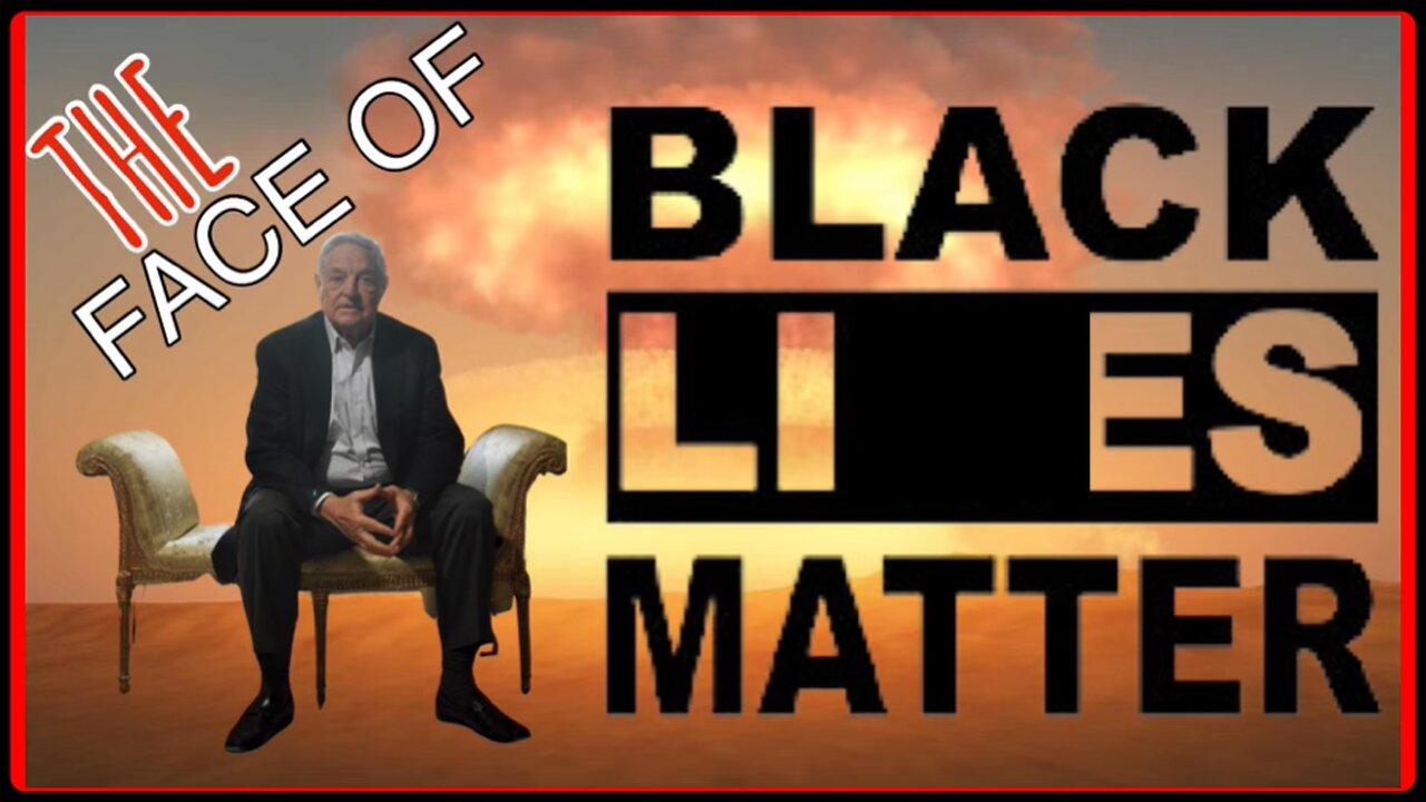 GEORGE SOROS : THE TRUE FACE OF BLM