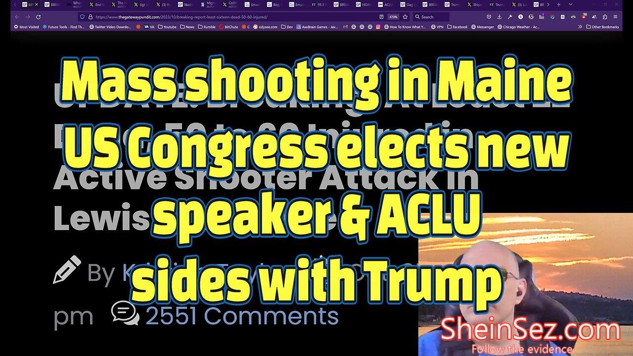 Mass shooting in Maine, US Congress elects new speaker & ACLU sides with Trump -SheinSez 333