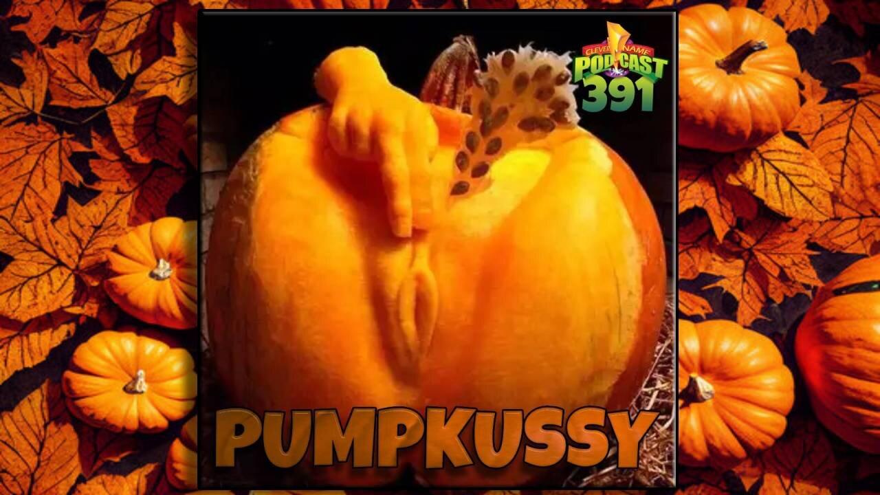 Pumpkussy - Clever Name Podcast #391