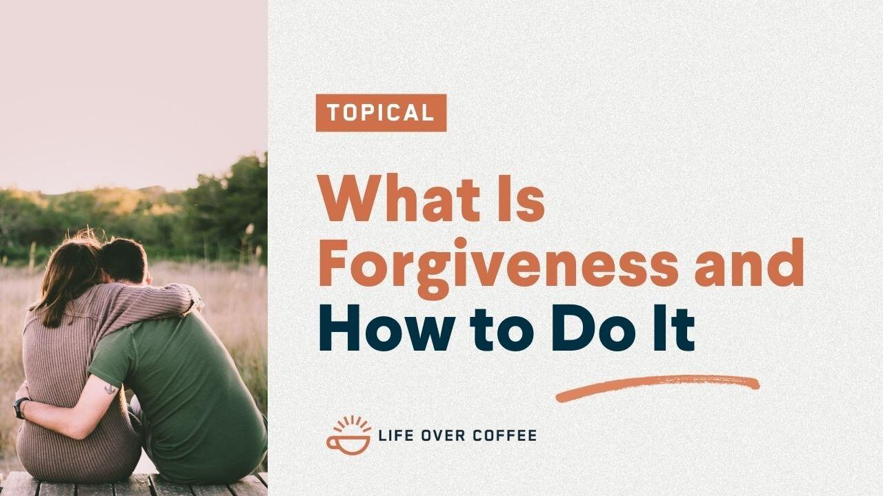 What Is Forgiveness and How to Do It