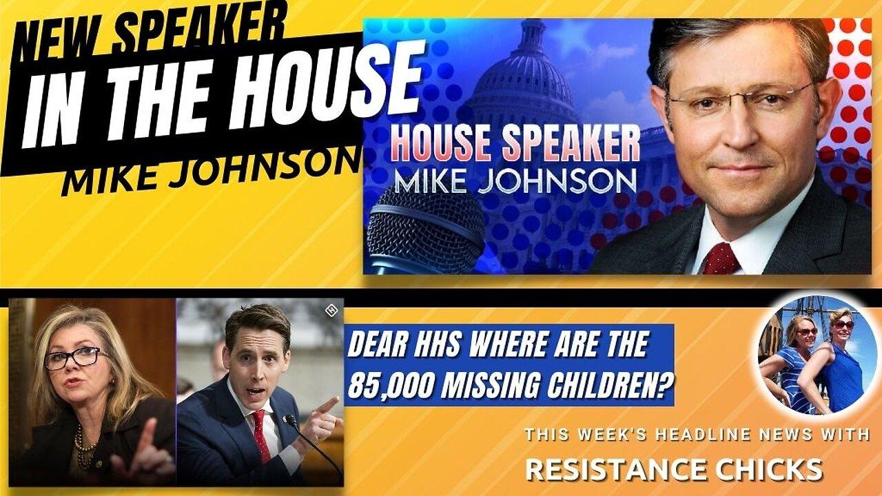 New Speaker in the House: Mike Johnson; Dear HHS Where Are The 85,000 Missing Children? 10/27/23