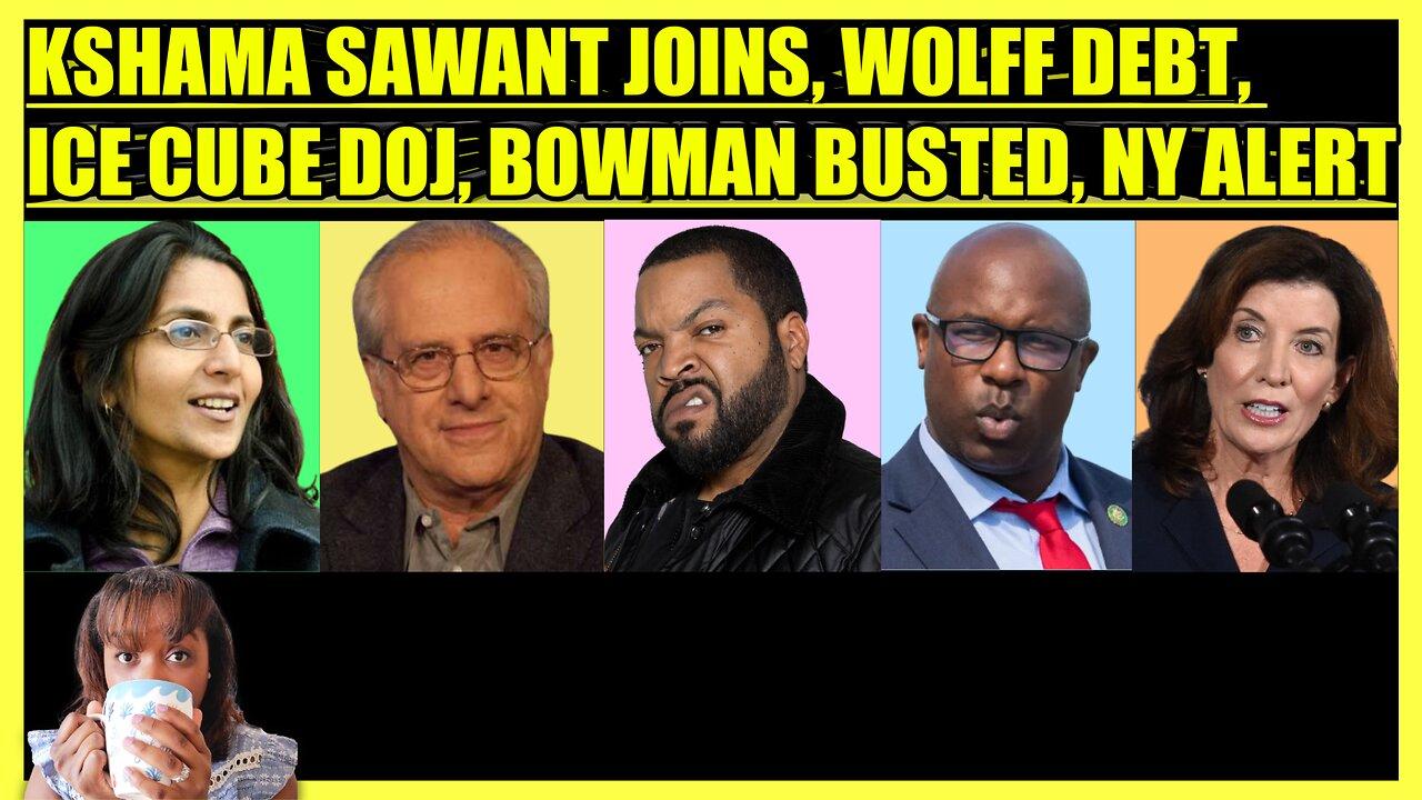 KSHAMA SAWANT JOINS, WOLFF DEBT WARNING, ICE CUBE INVESTIGATION, BOWMAN CHARGED, NY HUGE NEWS