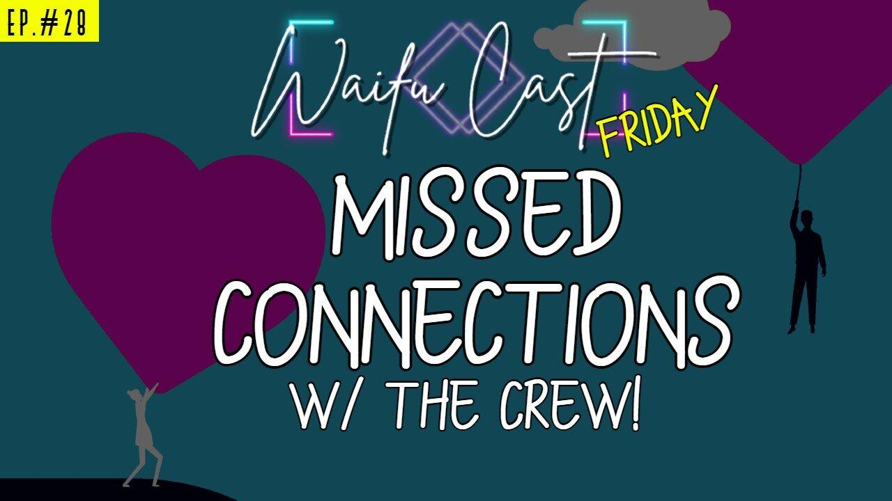 Ep. 28 WaifuCast Friday: Missed Connections: w/ The Crew!