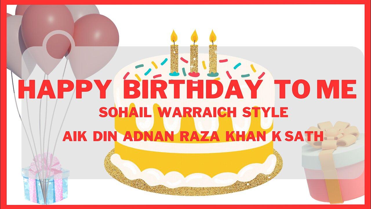 Happy Birthday To Me | Aik Din Adnan Raza Khan K Sath | Sohail Warraich Style | Just For Fun|🎂😎🤣👀