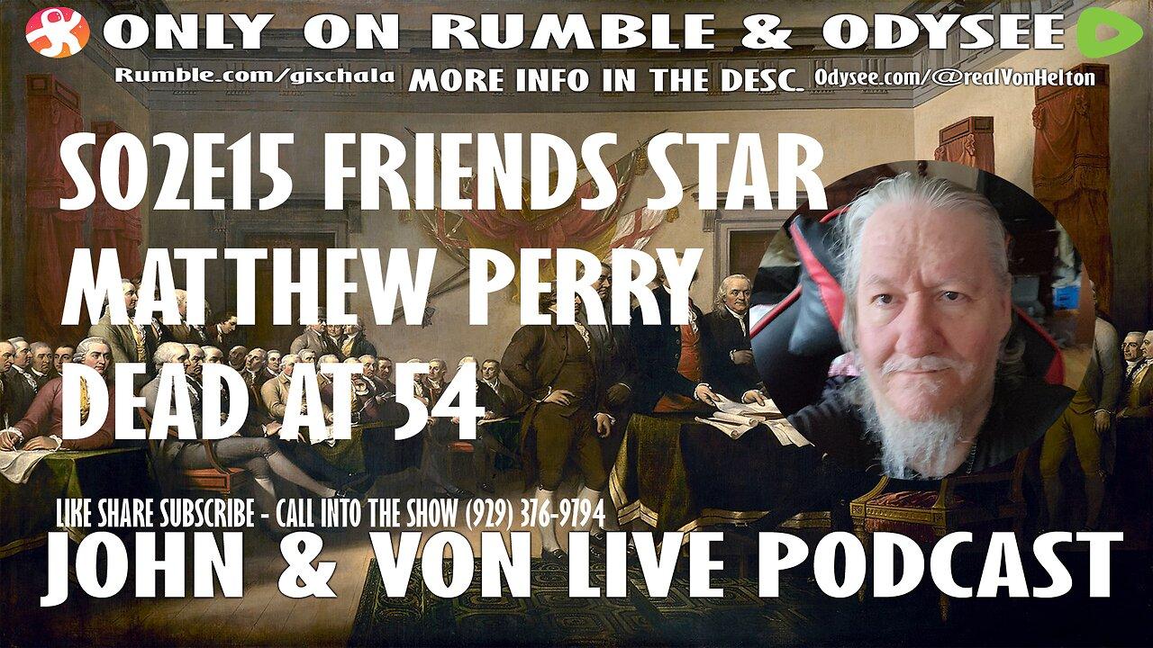 JOHN AND VON LIVE | FRIENDS STAR MATTHEW PERRY DEAD AT 54