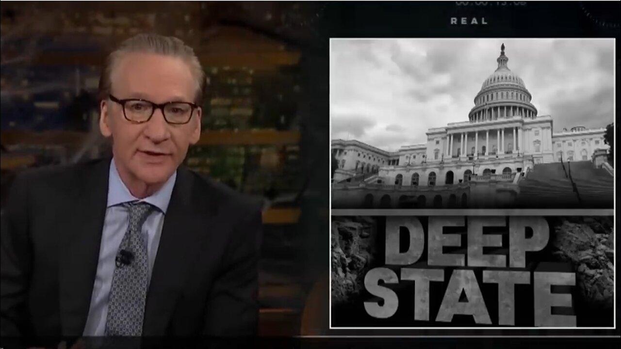 Bill Maher admits about Deep State
