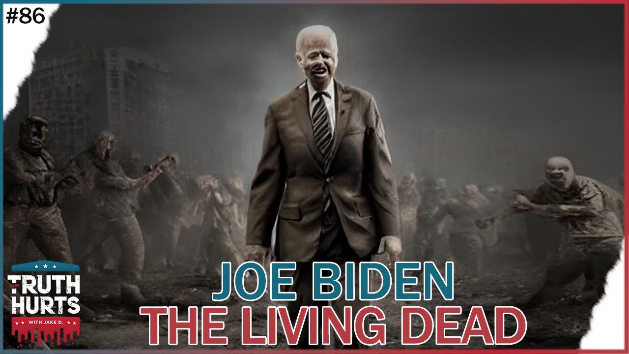 Truth Hurts # 86 - Joe Biden: The Living Dead