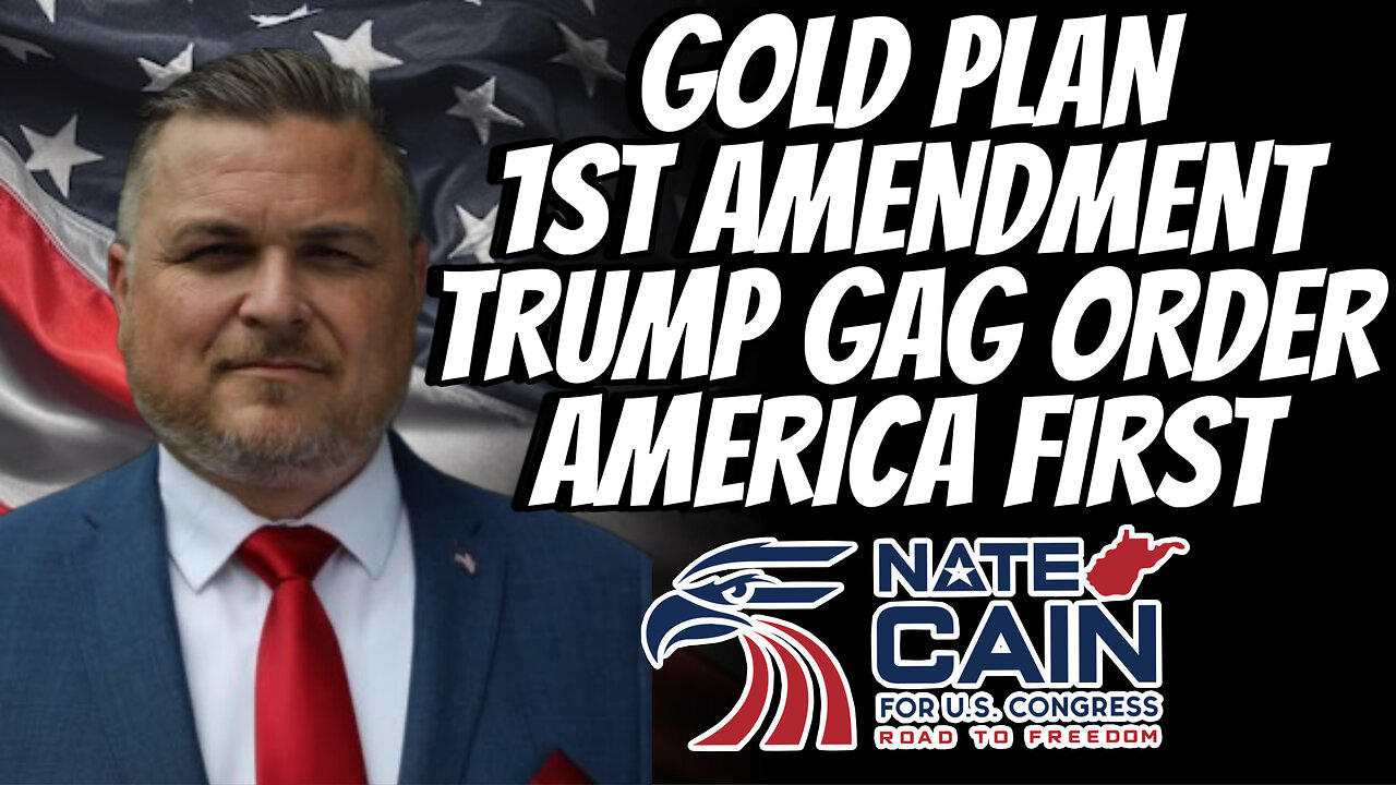 GOLD PLAN - 1ST AMENDMENT - TRUMP GAG ORDER - AMERICA FIRST and More With NATE CAIN