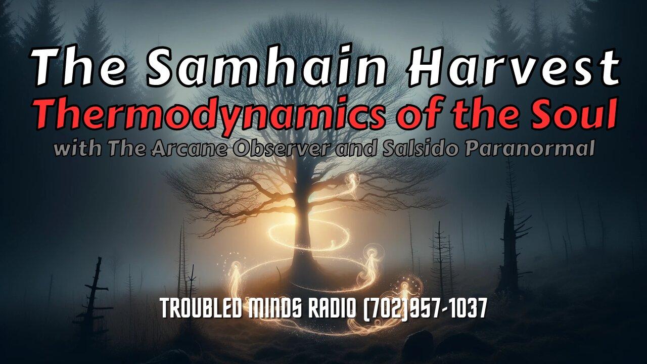 The Samhain Harvest - Thermodynamics of the Soul w/ The Arcane Observer and Salsido Paranormal