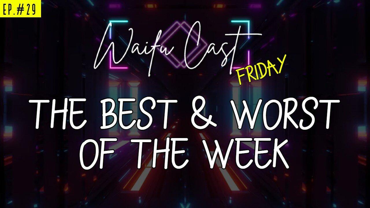 Ep. 29 WaifuCast Friday: The Best & Worst of the Week