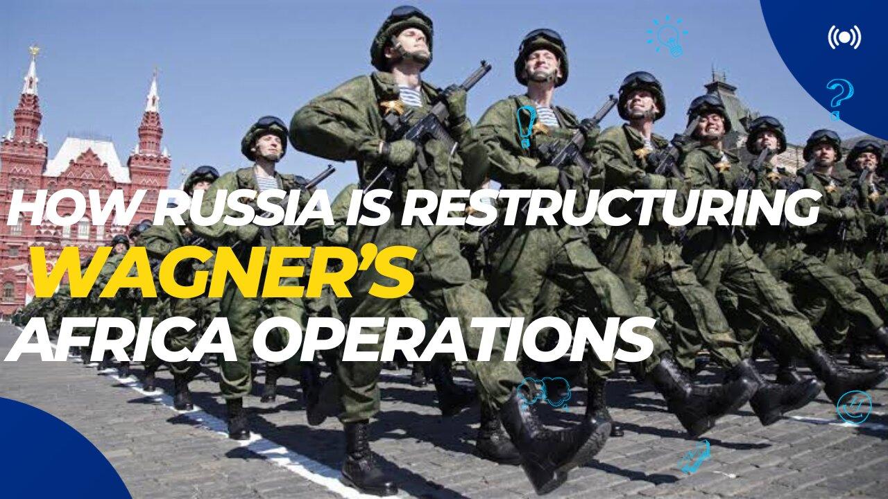 How Russia Is Restructuring Wagner's Africa Operations