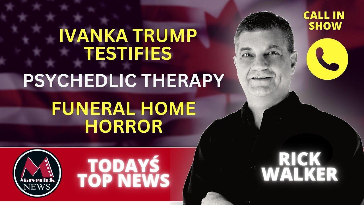 Maverick News Live Top Stories: Ivanka Trump Testifies | Psychedelic Therapies In Canada