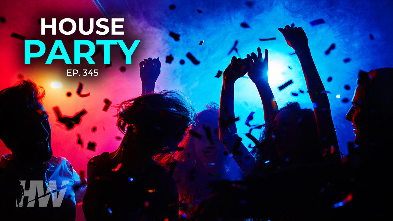 Episode 345: HOUSE PARTY