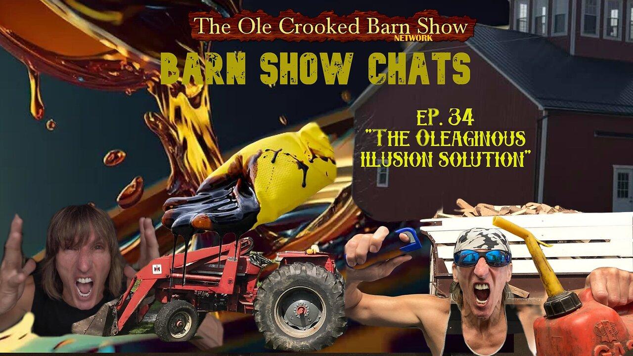 Barn Show Chats Ep #34 “The Oleaginous Illusion Solution”