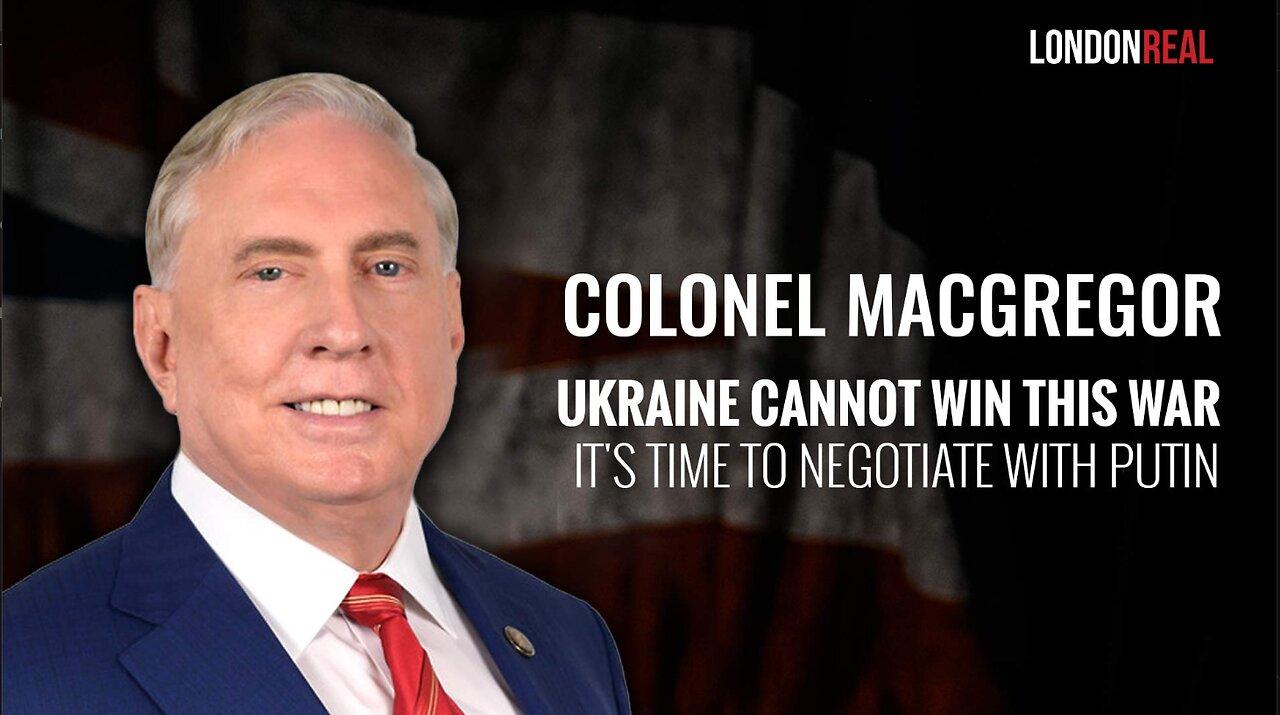 Colonel Douglas Macgregor - Ukraine Cannot Win This War: It's Time To Negotiate With Putin