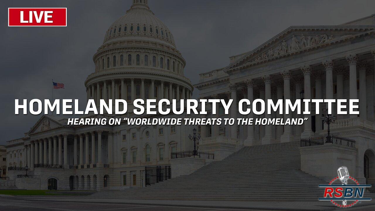 Homeland Security Committee holds hearing on “Worldwide Threats to the Homeland” - 11/15/23