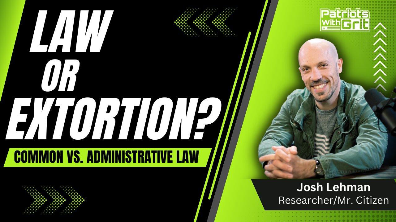 Law Or Extortion: Common vs Administrative Law | Josh Lehman
