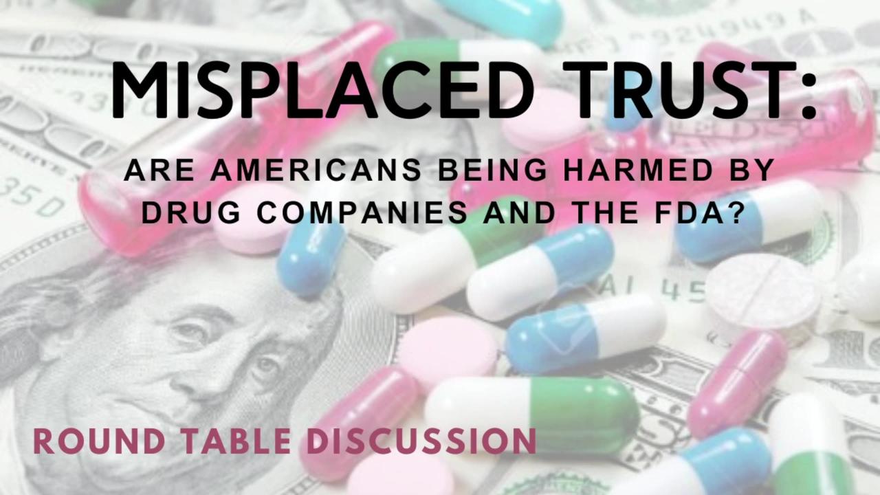 Misplaced Trust: Are Americans Being Harmed by Drug Companies and the FDA? - Round Table - Ep. 123