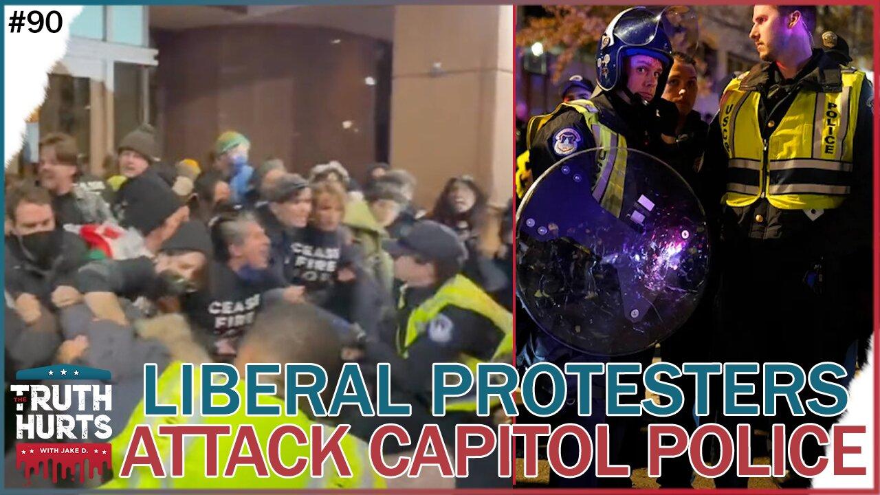 Truth Hurts #90 - Liberal Protesters ATTACK Capitol Police Last Night