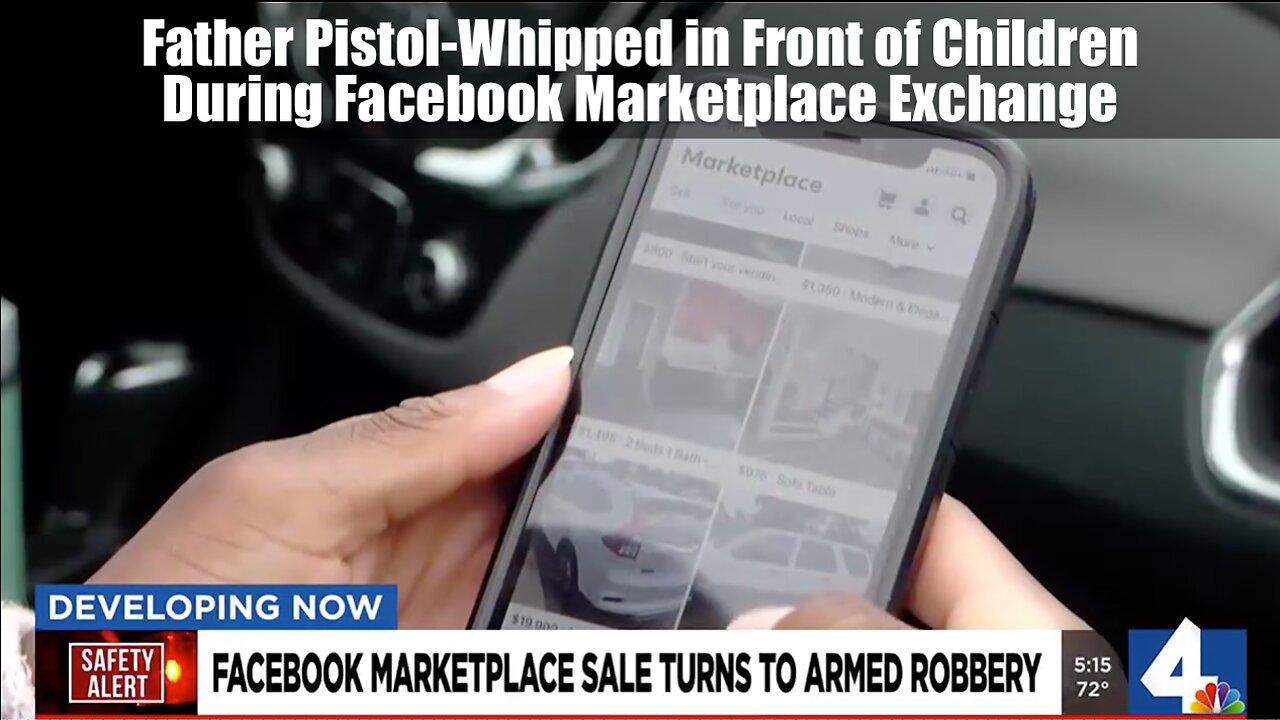 Father Pistol-Whipped in Front of Children During Facebook Marketplace Exchange