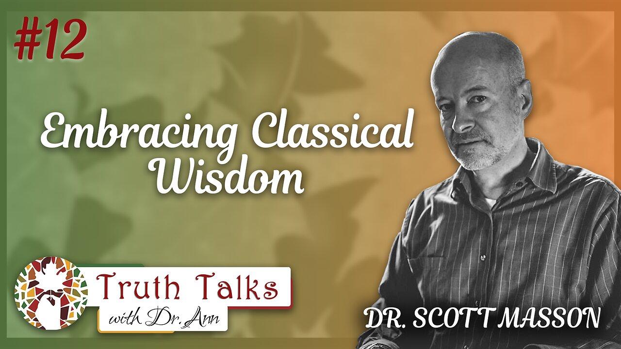 The Case for Classical Education Part 2 | Dr. Scott Masson - Truth Talks with Dr. Ann