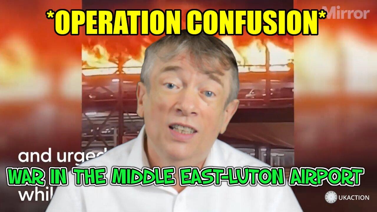 *OPERATION CONFUSION* WAR IN THE MIDDLE EAST-LUTON AIRPORT FIRE-LIES MIXED IN WITH TRUTHS