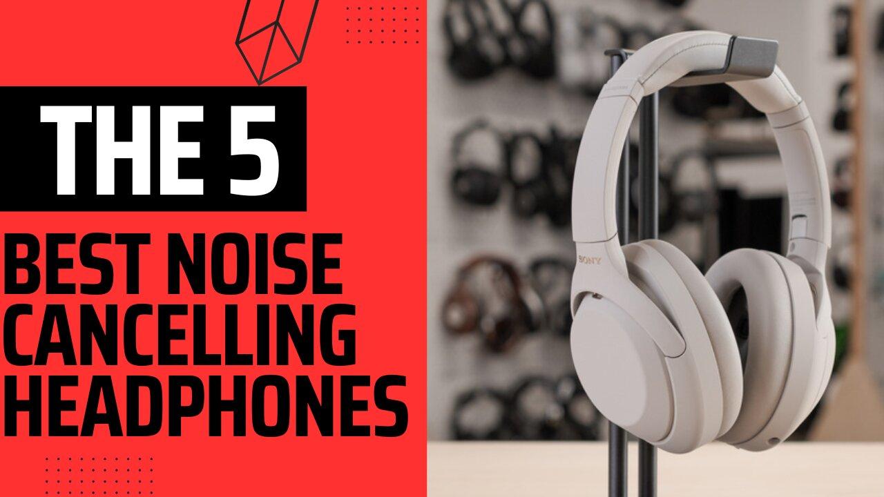 The 5 Best Noise Cancelling Headphones