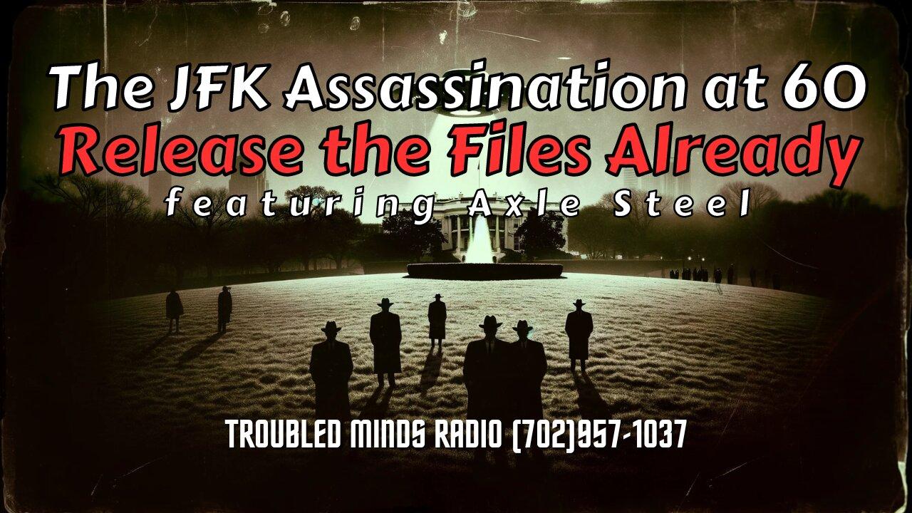The JFK Assassination at Sixty Years - Release the Files Already w/ Axle Steel