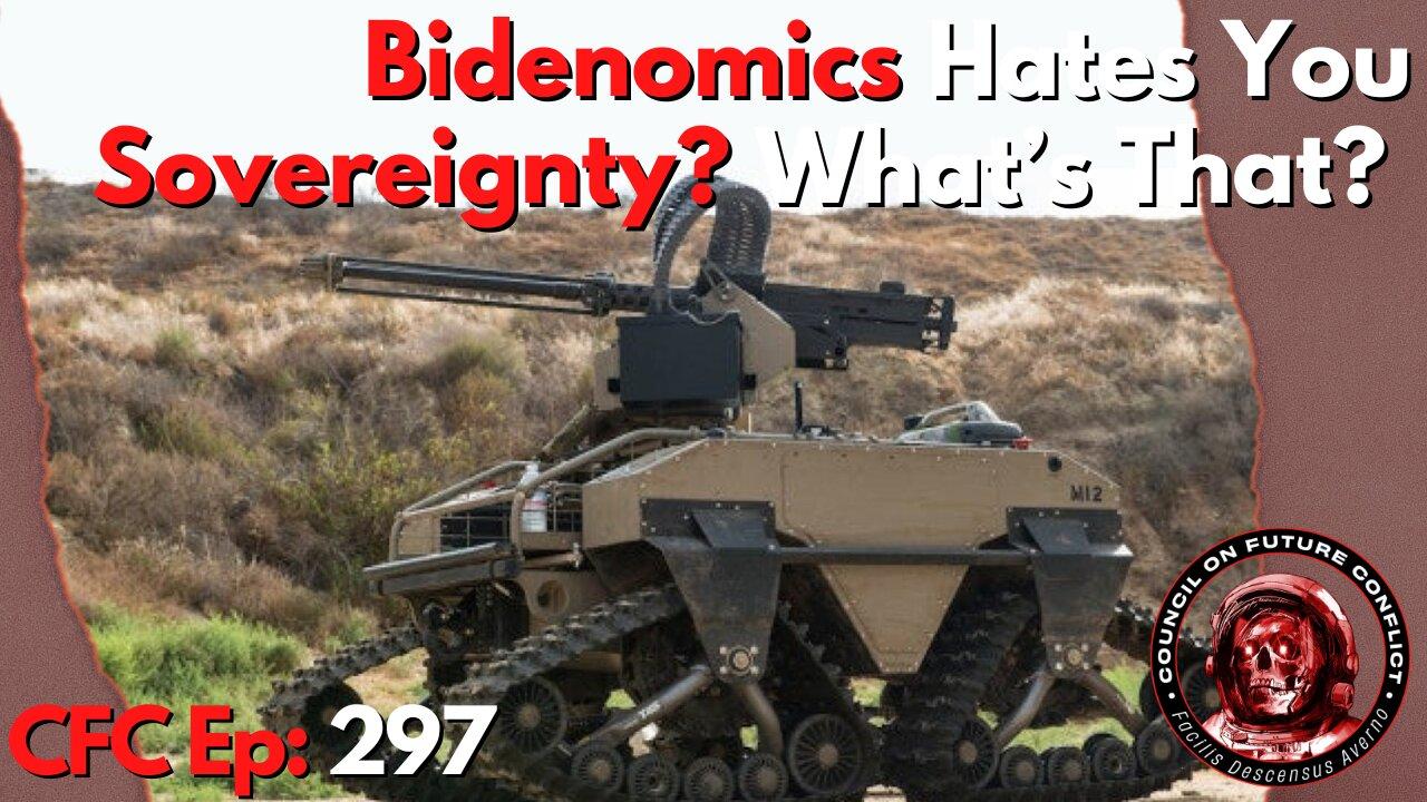 Council on Future Conflict Episode 297:Bidenomics Hates You, Sovereignty? What’s That?