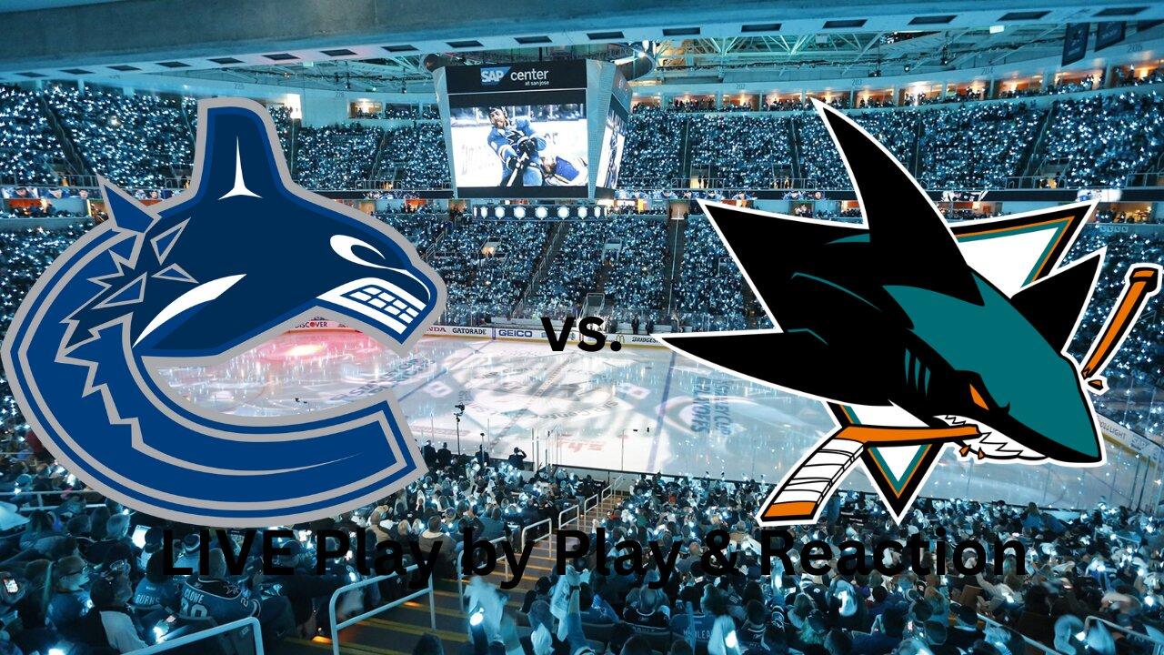 Vancouver Canucks vs. San Jose Sharks LIVE Play by Play & Reaction