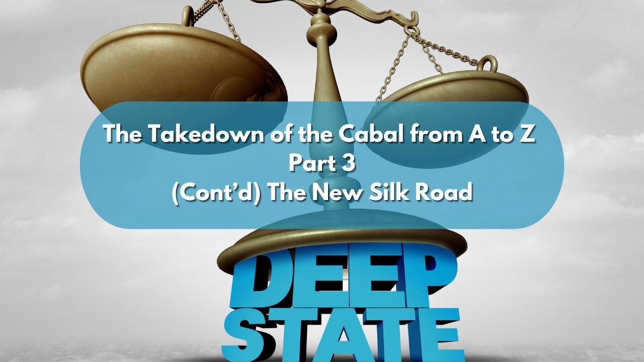 The Takedown of the Cabal from A to Z  Part 3 ~ The New Silk Road Cont'd