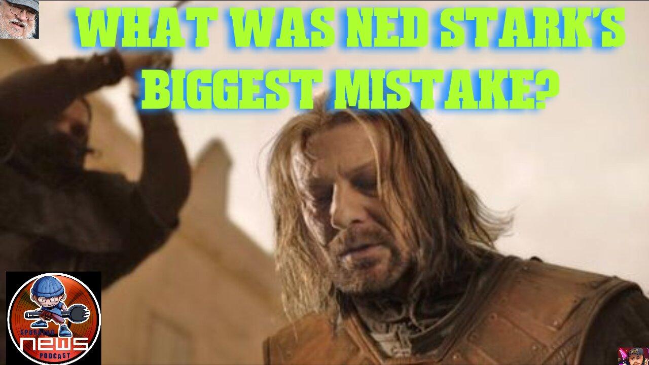 What was Ned Stark's biggest mistake | a Spork of Ice and Fire | #asoiaf