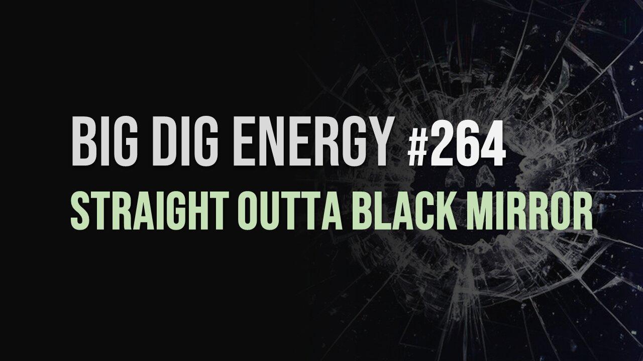 Big Dig Energy 264: Straight Outta Black Mirror