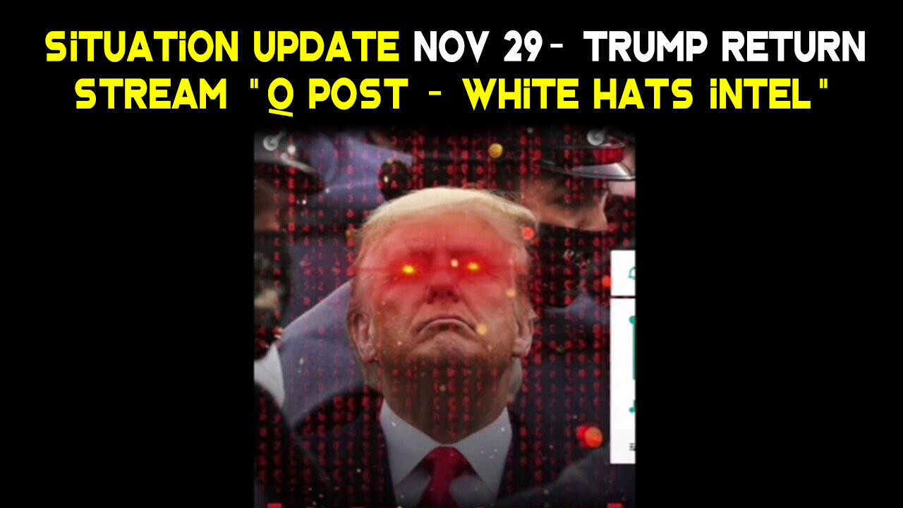Q Drop - Situation Update 11.29.2Q23 ~ Trump Return - White Hat Intel