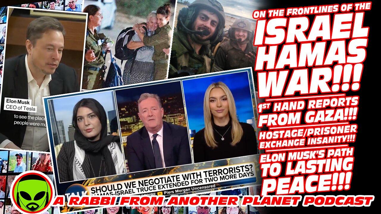 On the Frontlines of the IsraelHamas War!! First Hand Report From Gaza! Hostage Insanity! Elon Musk!
