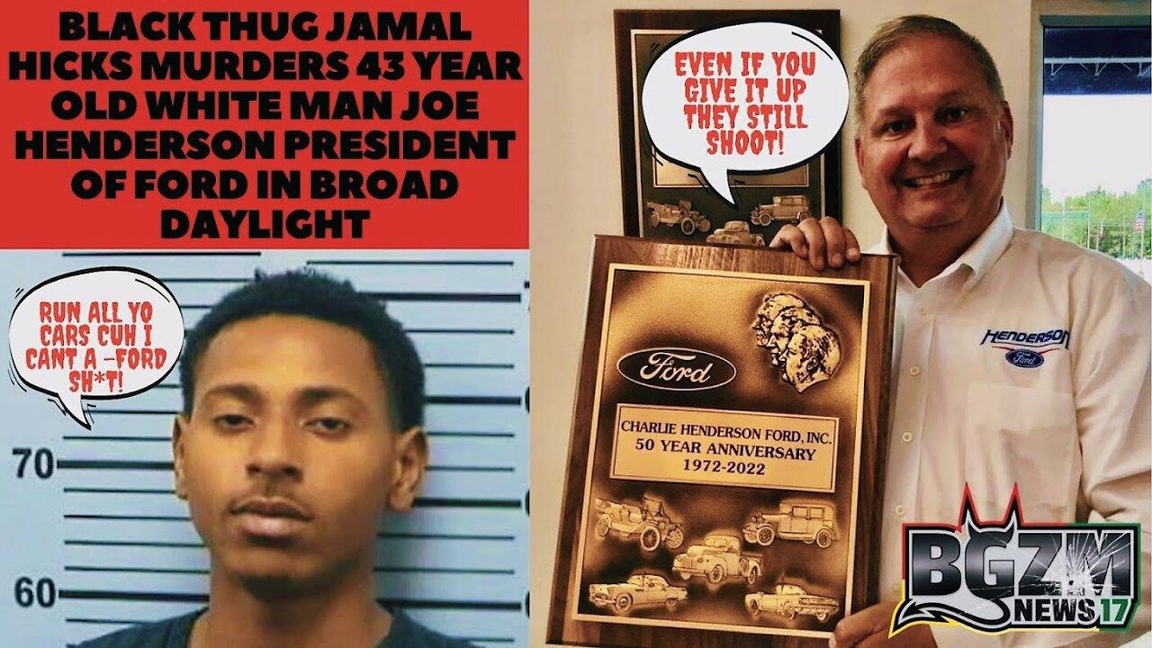 Black thug Jamal Hicks Murders 43 Year Old white Man Joe Henderson President of Ford