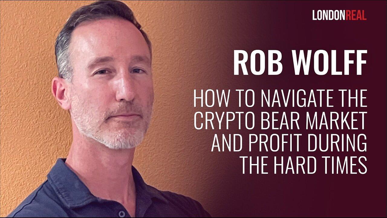 Rob Wolff - How To Navigate The Crypto Bear Market And Profit During The Hard Times