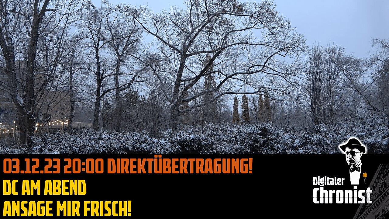 03.12.23 20:00 Direktübertragung! DC am Abend - Ansage mir frisch!