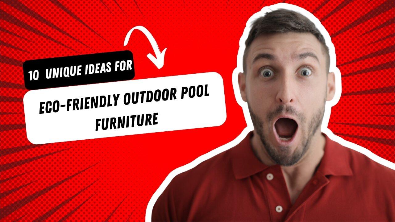 10 unique idea for Eco-Friendly Outdoor Pool Furniture