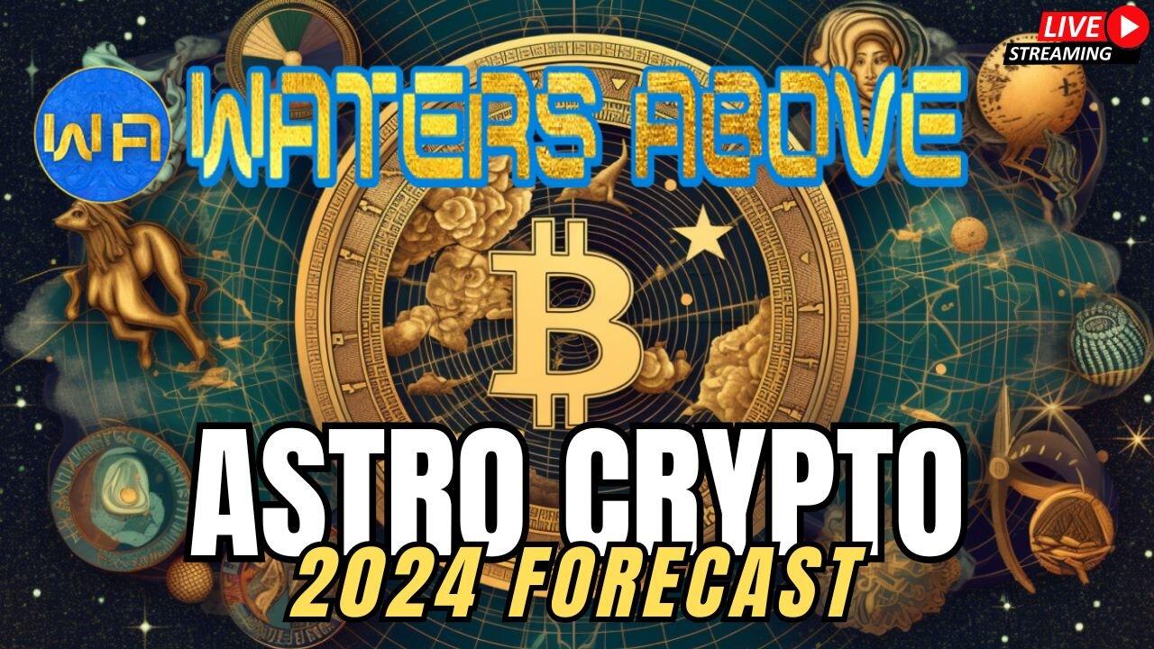 Astro Crypto 2024 Forecast w Waters Above newsR VIDEO
