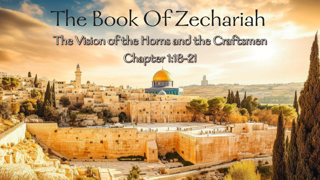 The Book Of Zechariah Chapter 1:18-21 - The Vision Of The Horns And The Craftsmen